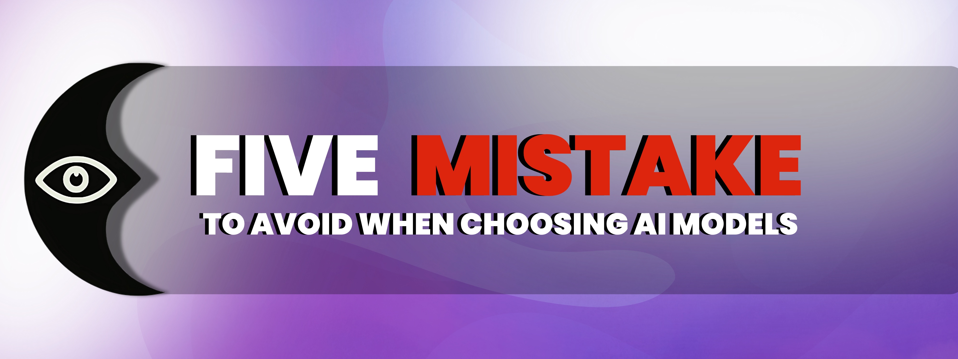 5 Mistakes to Avoid When Choosing AI Models